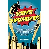 The Science of Superheroes: The Secrets Behind Speed, Strength, Flight, Evolution, and More
