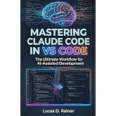 Mastering Claude Code in VS Code: The Ultimate Workflow for AI-Assisted Development (Claude Code Mastery Series)