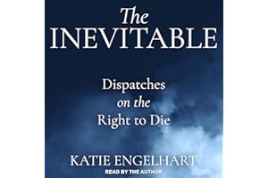 The Inevitable: Dispatches on the Right to Die