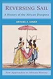 Reversing Sail: A History of the African Diaspora (New Approaches to African History)