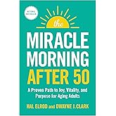 The Miracle Morning After 50: A Proven Path to Joy, Vitality, and Purpose for Aging Adults