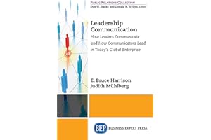 Leadership Communications: How Leaders Communicate and How Communicators Lead in Today's Global Enterprise (Public Relations Collection)