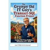 The Grumpy Old IT Guy&rsquo;s Transact-SQL Function Primer: An Intermediate Primer on Scalar, Table-Valued, and Parameterized Function Implementations with ... Server Programming &amp; Administration Books)