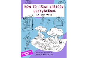 How To Draw Cartoon Backgrounds: Simple Step-by-Step Techniques for Drawing Houses, Streets, Landscapes, and Cartoon Worlds
