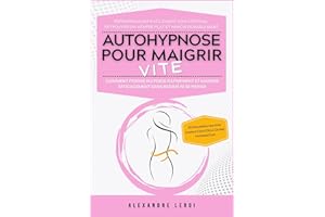 Autohypnose Pour Maigrir Vite : Comment Perdre Du Poids Rapidement Et Maigrir Efficacement Sans Régime Ni Se Priver: Reprogra