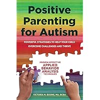 Positive Parenting for Autism: Powerful Strategies to Help Your Child Overcome Challenges and Thrive