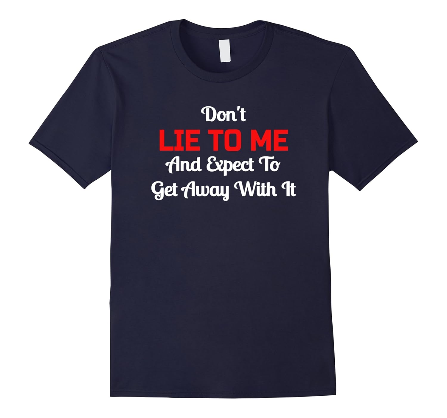 Don't Lie To Me And Expect To Get Away With It- Liar T-Shirt-Rose