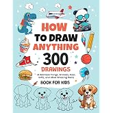 How To Draw Anything: 300 Drawings of Adorable Things, Animals, Food, Gifts, and other Amazing Items | Book For Kids