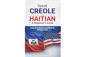 Speak Creole Like Haitian: A Beginner’s Guide: Learn to Understand and Speak in 60 Days or Less
