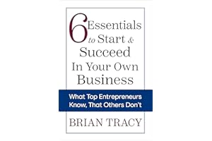 6 Essentials to Start & Succeed in Your Own Business: What Top Entrepreneurs Know, That Others Don't