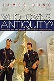 Who Owns Antiquity?: Museums and the Battle over Our Ancient Heritage