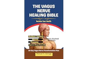 THE VAGUS NERVE HEALING BIBLE: Reclaim Your Health—Science-Backed Methods to Reduce Anxiety, Stress, Trauma, and Improve Slee