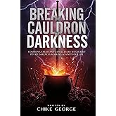 Breaking the Cauldron of Darkness: Confront, Crush and Cancel Every Witchcraft Pot of Darkness Working Against Your Life (Exposing Witchcraft ... Enchantments, Covens and Dark Networks)
