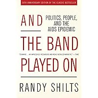And the Band Played On: Politics, People, and the AIDS Epidemic, 20th-Anniversary Edition