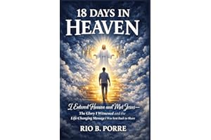 19 DAYS IN HEAVEN: I Entered Heaven and Met Jesus—The Glory I Witnessed and the Life-Changing Message I Was Sent Back to Shar