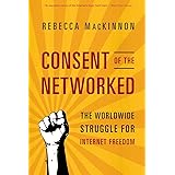 Consent of the Networked: The Worldwide Struggle For Internet Freedom