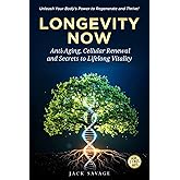 Longevity Now: Anti-Aging, Cellular Renewal, and Secrets to Lifelong Vitality