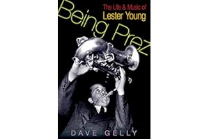Being Prez: The Life and Music of Lester Young