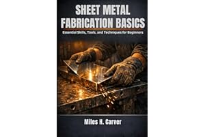 SHEET METAL FABRICATION BASICS: Essential Skills, Tools, and Techniques for Beginners