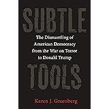 Subtle Tools: The Dismantling of American Democracy from the War on Terror to Donald Trump