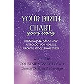 Your Birth Chart, Your Story: Bridging Psychology and Astrology for Healing, Growth, and Self-Awareness