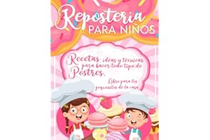 REPOSTERÍA PARA NIÑOS: RECETAS, IDEAS Y TÉCNICAS PARA HACER TODO TIPO DE POSTRES. LIBRO PARA LOS PEQUEÑITOS DE LA CASA (Spanish Edition)