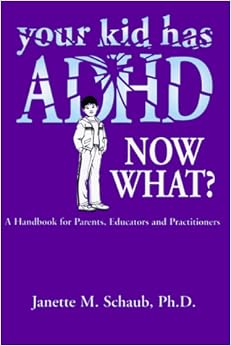 Your Kid Has Adhd, Now What?: A Handbook for Parents, Educators & Practitioners Your Kid Has Adhd, Now What?: A Handbook for Parents, Educators & Practitioners