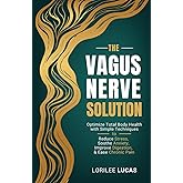 The Vagus Nerve Solution: Optimize Total Body Health with Simple Techniques to Reduce Stress, Soothe Anxiety, Improve Digestion, and Ease Chronic Pain (Revive & Thrive)
