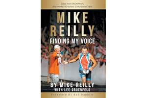 MIKE REILLY Finding My Voice: Tales From IRONMAN, the World's Greatest Endurance Event