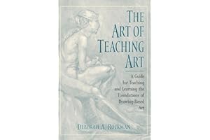 The Art of Teaching Art: A Guide for Teaching and Learning the Foundations of Drawing-Based Art