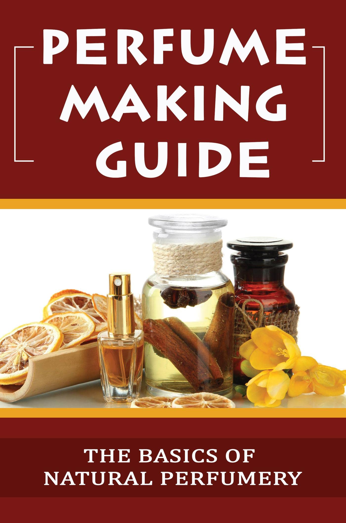 Perfume Making Guide: The Basics Of Natural Perfumery