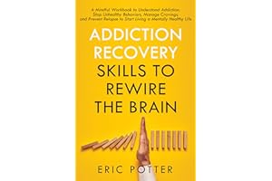 Addiction Recovery Skills to Rewire the Brain: A Mindful Workbook to Understand Addiction, Stop Unhealthy Behaviors, Manage C