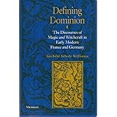 Defining Dominion: The Discourses of Magic and Witchcraft in Early Modern France and Germany (Studies In Medieval And Early M