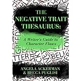 The Negative Trait Thesaurus: A Writer's Guide to Character Flaws (Writers Helping Writers Series)