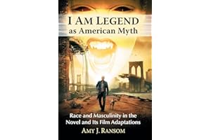 I Am Legend as American Myth: Race and Masculinity in the Novel and Its Film Adaptations