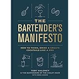 The Bartender's Manifesto: How to Think, Drink, and Create Cocktails Like a Pro