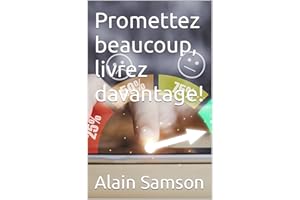 Promettez beaucoup, livrez davantage! (French Edition)