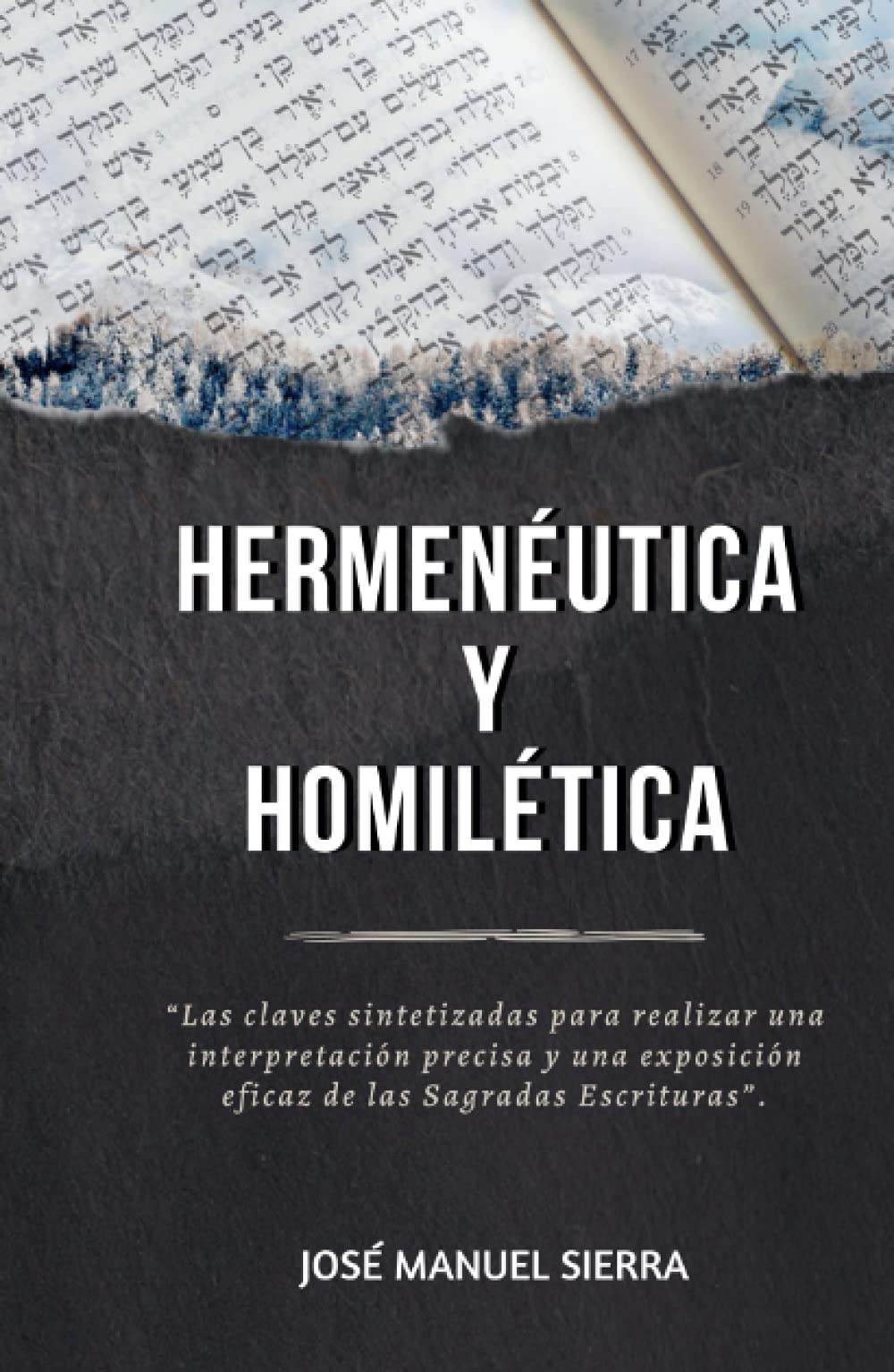 Hermeneutica Y Homiletica Las Claves Sintetizadas Para Una Correcta Interpretacion Y Una Exposicion Eficaz De Las Sagradas Escrituras Spanish Edition Sierra Paez Jose Manuel Fernandez Rodriguez Sarai 9798524311818 Amazon Com Books