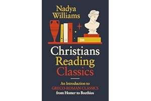 Christians Reading Classics: An Introduction to Greco-Roman Classics from Homer to Boethius