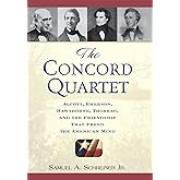 The Concord Quartet: Alcott, Emerson, Hawthorne, Thoreau and the Friendship That Freed the American Mind