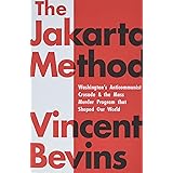 The Jakarta Method: Washington's Anticommunist Crusade and the Mass Murder Program that Shaped Our World