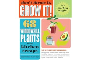 Don't Throw It, Grow It!: 68 windowsill plants from kitchen scraps