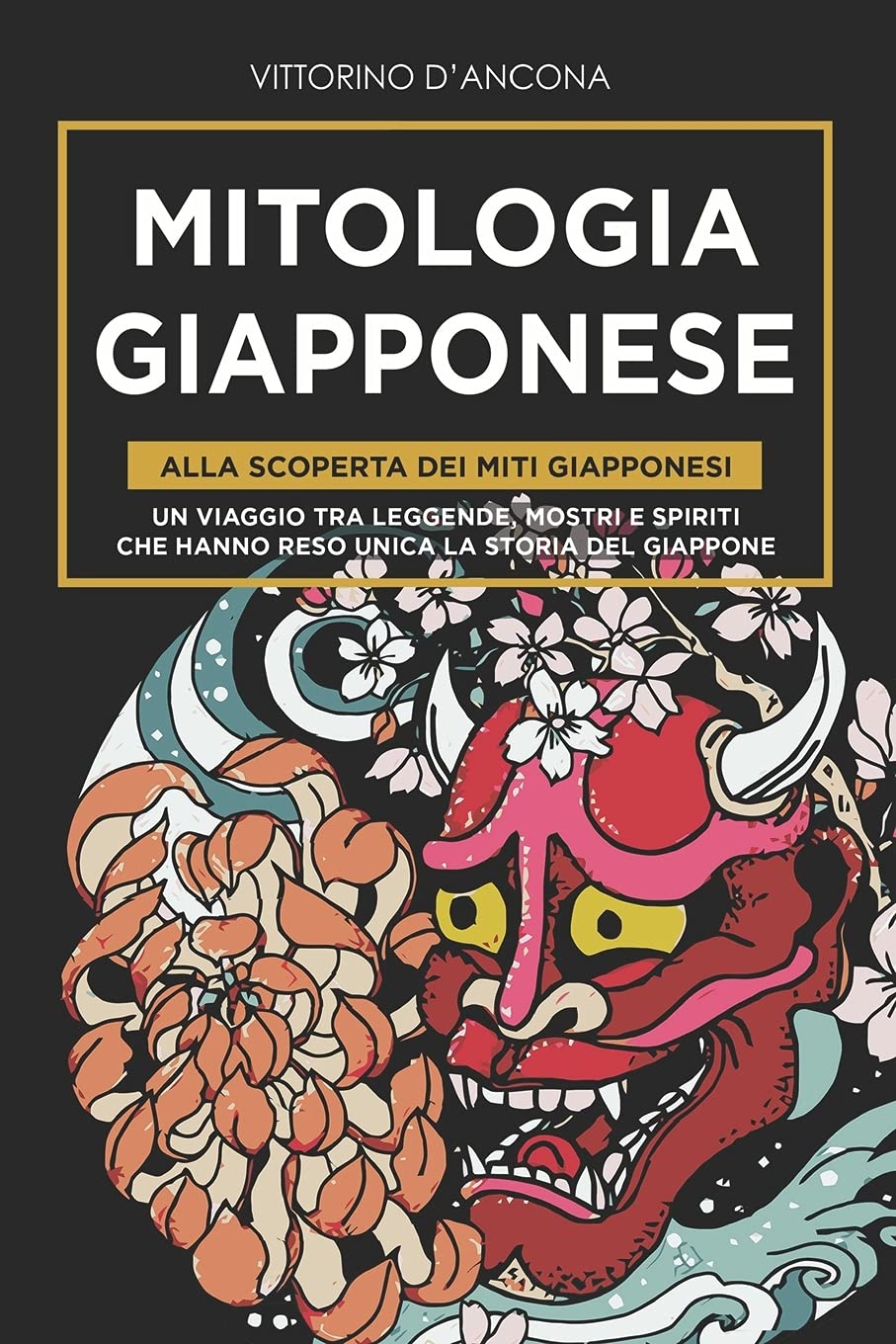 Amazon Com Mitologia Giapponese Alla Scoperta Dei Miti Giapponesi Un Viaggio Tra Leggende Mostri E Spiriti Che Hanno Reso Unica La Storia Del Giappone Italian Edition D Ancona Vittorino Books
