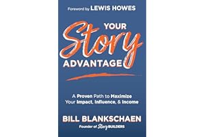 Your Story Advantage: A Proven Path to Maximize Your Impact, Influence, & Income