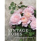 Vintage Roses: Beautiful Varieties for Home and Garden (Flowers)