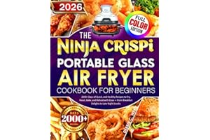 The Ninja Crispi Portable Glass Air Fryer Cookbook for Beginners: 2000+ Days of Quick, and Healthy Recipes to Fry, Roast, Bake, and Reheat with Ease — From Breakfast Delights to Late-Night Snacks