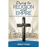 Dying to Religion and Empire: Giving up Our Religious Rites and Legal Rights (Close Your Church for Good)