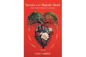 Secrets of your Majestic Heart: Your Sacred Journey to Healing