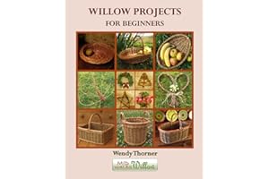 Willow Projects for Beginners: First steps in basket making and willow art for complete beginners, with detailed instructions