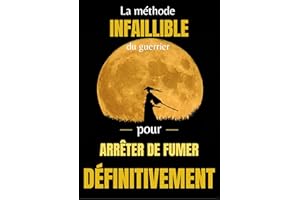 La Méthode Infaillible Du Guerrier Pour Arrêter De Fumer Définitivement: Comment battre la cigarette à plate couture (French 